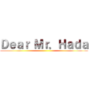 Ｄｅａｒ Ｍｒ．Ｈａｄａ ()
