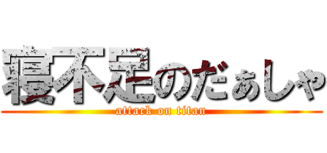 寝不足のだぁしゃ (attack on titan)