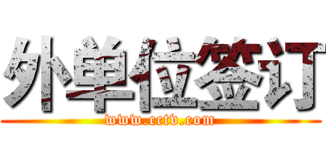 外单位签订 (www.cctv.com)