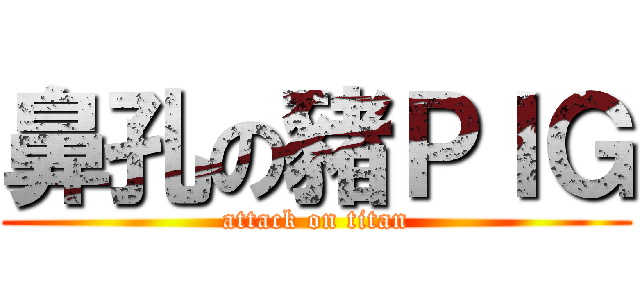 鼻孔の豬ＰＩＧ (attack on titan)