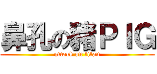 鼻孔の豬ＰＩＧ (attack on titan)
