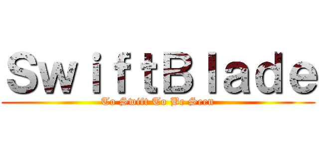 ＳｗｉｆｔＢｌａｄｅ (To Swift To Be Seen)