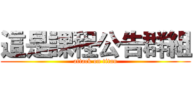 這是課程公告群組 (attack on titan)