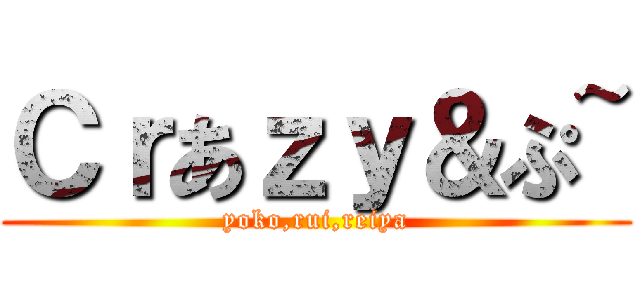 Ｃｒあｚｙ＆ぷ~ (yoko,rui,reiya)