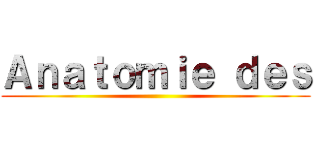 Ａｎａｔｏｍｉｅ ｄｅｓ ()