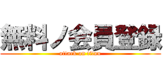 無料ノ会員登録 (attack on titan)