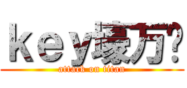 ｋｅｙ壕万岁 (attack on titan)