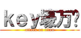 ｋｅｙ壕万岁 (attack on titan)