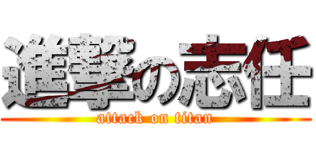 進撃の志任 (attack on titan)
