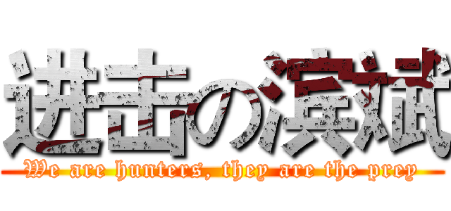 进击の滨斌 (We are hunters, they are the prey)