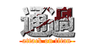 通過 (attack on titan)