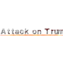 Ａｔｔａｃｋ ｏｎ Ｔｒｕｍｐ (hhhhhhhhhhhhhhhhhhhhhhhhhhhhhhhhhhhhhhhhhhhhhhhhhhhhhhhhhhhh)