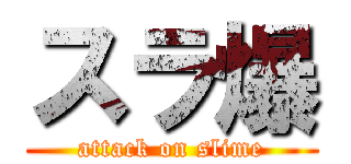 スラ爆 (attack on slime)