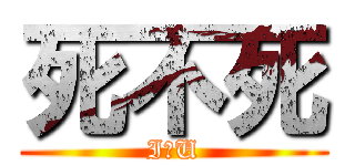 死不死 (I。U)