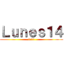 Ｌｕｎｅｓ１４ (6:30)