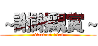 ～謝謝觀賞～ (attack on titan)