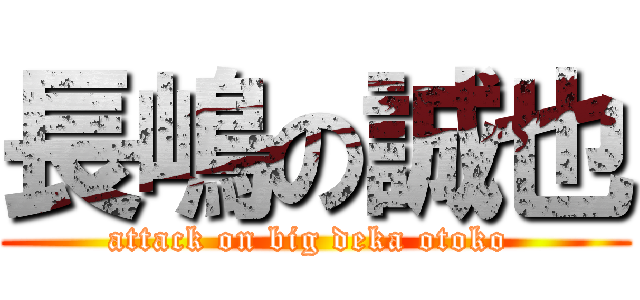 長嶋の誠也 (attack on big deka otoko )