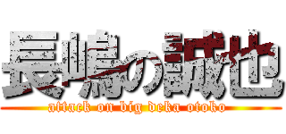 長嶋の誠也 (attack on big deka otoko )