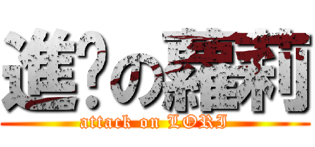 進擊の蘿莉 (attack on LORI)