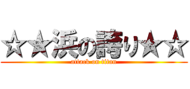 ☆★浜の誇り★☆ (attack on titan)