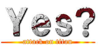 Ｙｅｓ？ (attack on titan)