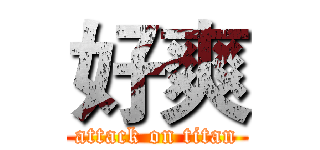 好爽 (attack on titan)