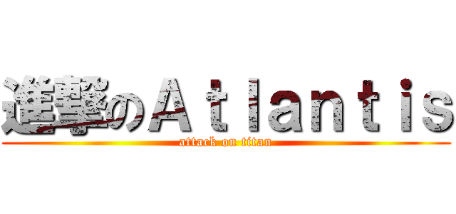 進撃のＡｔｌａｎｔｉｓ (attack on titan)