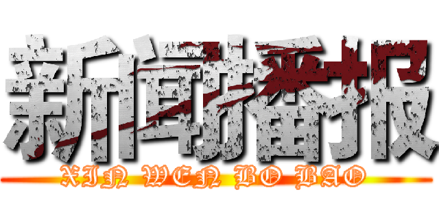 新闻播报 (XIN WEN BO BAO)