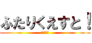 ふたりくえすと！ (ちろぴの)