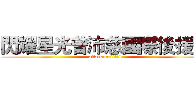 閃耀星光曾沛慈國際後援會 (attack on titan)