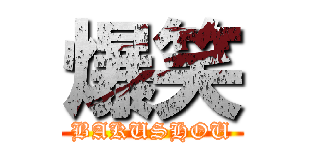 爆笑 (BAKUSHOU)
