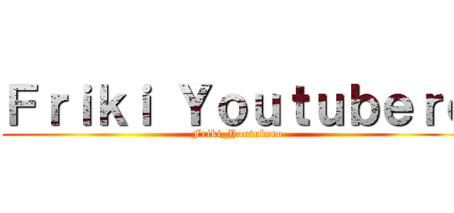 Ｆｒｉｋｉ Ｙｏｕｔｕｂｅｒｏ (Friki_Youtubero)