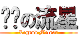 传哾の流星 (Legend Meteor)