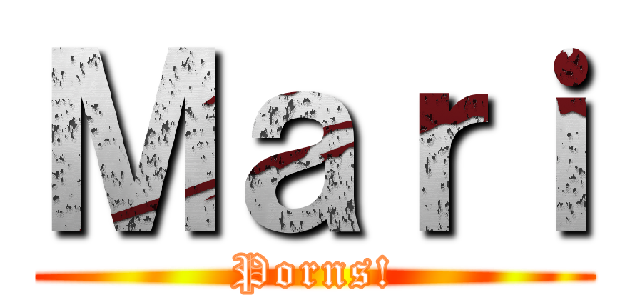 Ｍａｒｉ (Porns!)