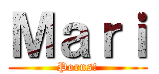 Ｍａｒｉ (Porns!)