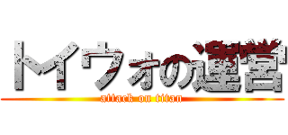 トイウォの運営 (attack on titan)