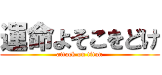 運命よそこをどけ (attack on titan)