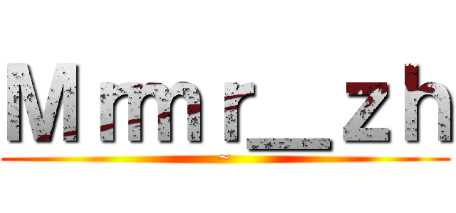 Ｍｒｍｒ＿ｚｈ (~)