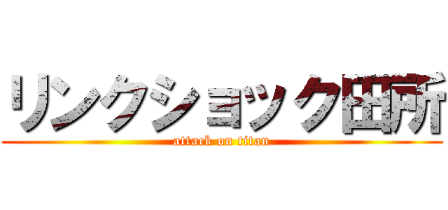 リンクショック田所 (attack on titan)
