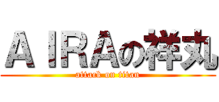 ＡＩＲＡの祥丸 (attack on titan)