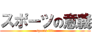 スポーツの意義 (sports life)