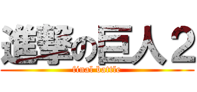 進撃の巨人２ (final battle)