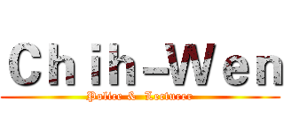 Ｃｈｉｈ－Ｗｅｎ (Police &  Lecturer)