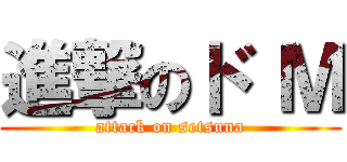 進撃のド Ｍ (attack on setsuna)
