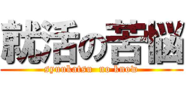 就活の苦悩 (syuukatsu  no know)