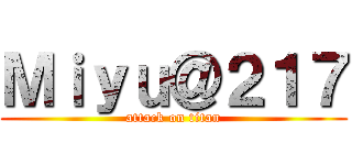 Ｍｉｙｕ＠２１７ (attack on titan)