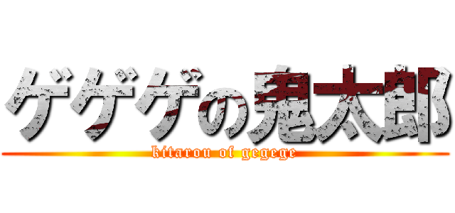 ゲゲゲの鬼太郎 (kitarou of gegege)