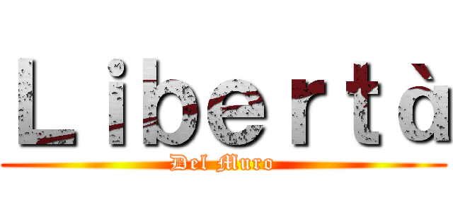 Ｌｉｂｅｒｔà (Del Muro)