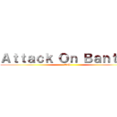Ａｔｔａｃｋ Ｏｎ Ｂａｎｔａｎ (AoB)