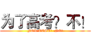 为了高考？不！ (FOR TEST?  NO!)